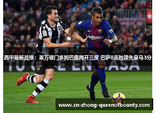 西甲最新战报：莱万破门多姆巴佩梅开三度 巴萨8连胜领先皇马3分