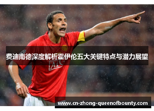 费迪南德深度解析霍伊伦五大关键特点与潜力展望