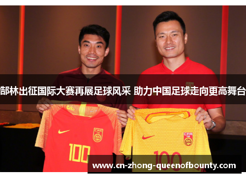 郜林出征国际大赛再展足球风采 助力中国足球走向更高舞台
