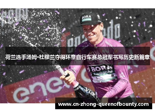 荷兰选手汤姆·杜穆兰夺得环意自行车赛总冠军书写历史新篇章