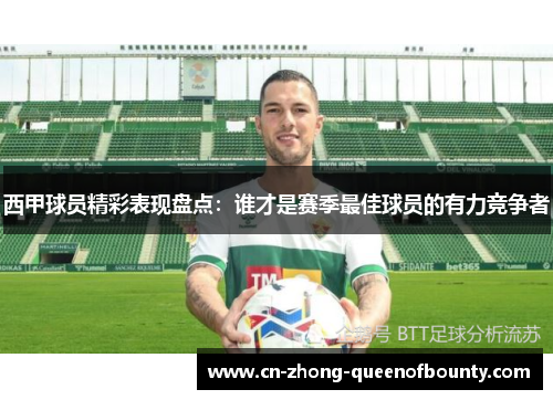 西甲球员精彩表现盘点：谁才是赛季最佳球员的有力竞争者