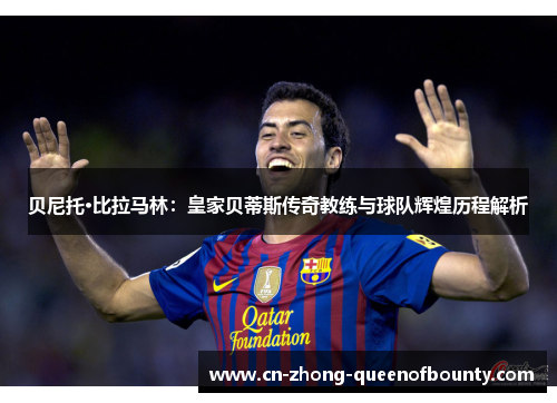 贝尼托·比拉马林:皇家贝蒂斯传奇教练与球队辉煌历程解析 贝尼托·比拉马林:皇家贝蒂斯传奇教练与球队辉煌历程解析