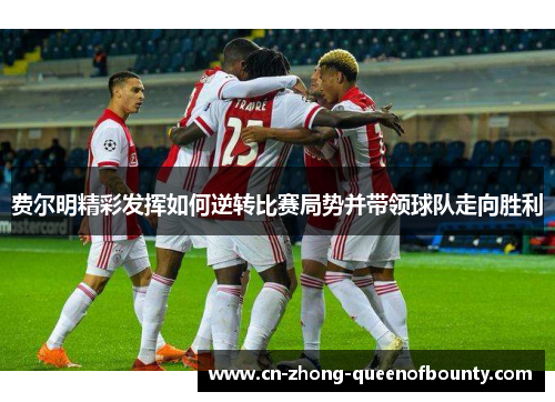 费尔明精彩发挥如何逆转比赛局势并带领球队走向胜利