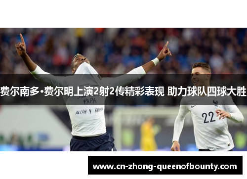 费尔南多·费尔明上演2射2传精彩表现 助力球队四球大胜 费尔南多·费尔明上演2射2传精彩表现 助力球队四球大胜