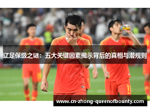 辽足保级之谜：五大关键因素揭示背后的真相与潜规则