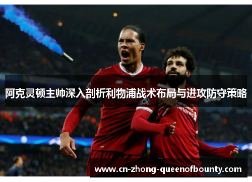 阿克灵顿主帅深入剖析利物浦战术布局与进攻防守策略