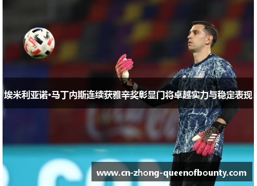 埃米利亚诺·马丁内斯连续获雅辛奖彰显门将卓越实力与稳定表现