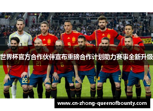 世界杯官方合作伙伴宣布重磅合作计划助力赛事全新升级