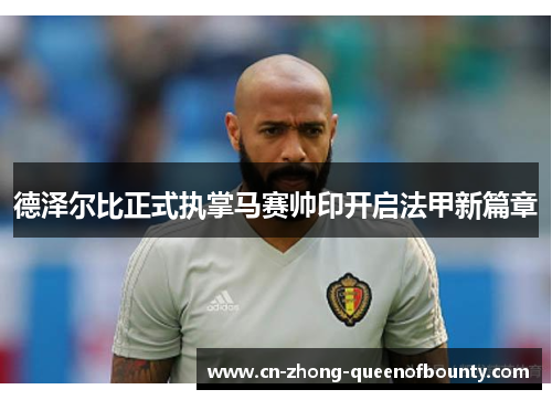 德泽尔比正式执掌马赛帅印开启法甲新篇章