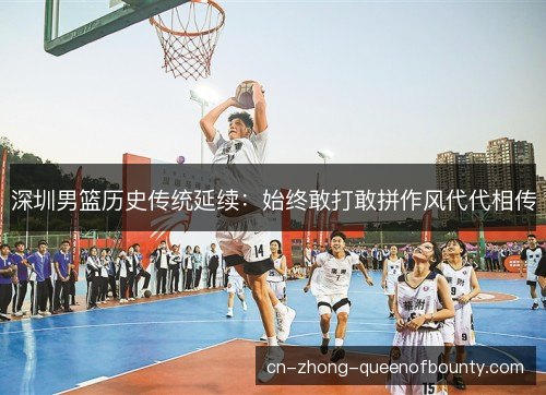 深圳男篮历史传统延续：始终敢打敢拼作风代代相传